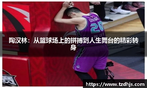 陶汉林：从篮球场上的拼搏到人生舞台的精彩转身