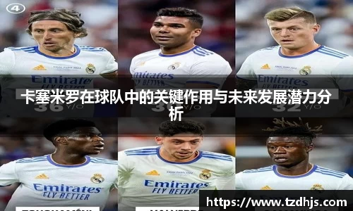卡塞米罗在球队中的关键作用与未来发展潜力分析
